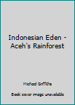 Hardcover Indonesian Eden - Aceh's Rainforest Book
