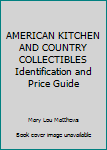 AMERICAN KITCHEN AND COUNTRY COLLECTIBLES Identification and Price Guide