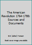 Hardcover The American Revolution 1764-1788: Sources and Documents Book