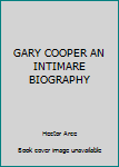 Unknown Binding GARY COOPER AN INTIMARE BIOGRAPHY Book