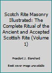 Hardcover Scotch Rite Masonry Illustrated: The Complete Ritual of the Ancient and Accepted Scottish Rite (Volume 1) Book