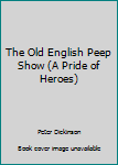 Unknown Binding The Old English Peep Show (A Pride of Heroes) Book