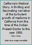 Hardcover California's Medical Story. A thrilling and fascinating narrative of the turbulent growth of medicine in California from the time of the Indian Preiest-Doctor to the year 1900. [Unknown] Book