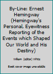 Mass Market Paperback By-Line: Ernest Hemingway (Hemingway's Personal, Eyewitness Reporting of the Events which Shaped Our World and His Destiny) Book