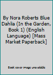 By Nora Roberts Blue Dahlia (In the Garden, Book 1) (English Language) [Mass Market Paperback]