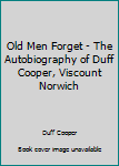 Old Men Forget - The Autobiography of Duff Cooper, Viscount Norwich
