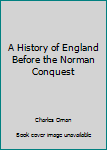 Hardcover A History of England Before the Norman Conquest Book