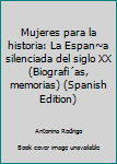 Mujeres Para La Historia: La España Silenciada Del Siglo Xx