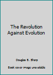 Paperback The Revolution Against Evolution Book