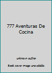Unknown Binding 777 Aventuras De Cocina Book