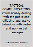 Paperback TACTICAL COMMUNICATIONS: Professionally dealing with the public and diffusing aggressive behaviour with verbal and non-verbal messages Book