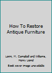 Hardcover How To Restore Antique Furniture Book
