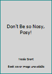 Hardcover Don't Be so Nosy, Posy! Book