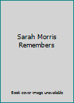 Sarah Morris Remembers