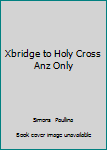 Xbridge to Holy Cross Anz Only