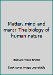 Paperback Matter, mind and man;: The biology of human nature Book
