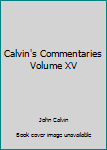 Calvin's Commentary Volume XV Habakkuk, Zephaniah, Haggai, Zechariah, Malachi