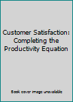 Unknown Binding Customer Satisfaction: Completing the Productivity Equation Book