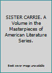 SISTER CARRIE. A Volume in the Masterpieces of American Literature Series.