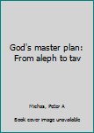 Unknown Binding God's master plan: From aleph to tav Book