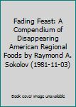 Fading Feast: A Compendium of Disappearing American Regional Foods by Raymond A. Sokolov (1981-11-03)