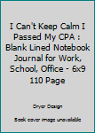 Paperback I Can't Keep Calm I Passed My CPA : Blank Lined Notebook Journal for Work, School, Office - 6x9 110 Page Book