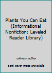Unknown Binding Plants You Can Eat (Informational Nonfiction; Leveled Reader Library) Book