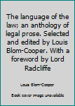 Unknown Binding The language of the law; an anthology of legal prose. Selected and edited by Louis Blom-Cooper. With a foreword by Lord Radcliffe Book