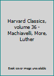 Harvard Classics, volume 36 - Machiavelli, More, Luther