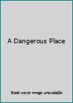Unknown Binding A Dangerous Place Book