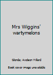 Hardcover Mrs Wiggins' wartymelons Book