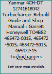 Yanmar 4ch-Dt 12741618042 Turbocharger Rebuild Guide and Shop Manual: Garrett Honeywell To4b82 465472-0015, 465472-9015, 465472-5015, 465472-15 Turbochargers