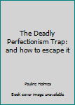 Paperback The Deadly Perfectionism Trap: and how to escape it Book