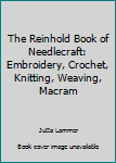 Unknown Binding The Reinhold Book of Needlecraft: Embroidery, Crochet, Knitting, Weaving, Macram Book