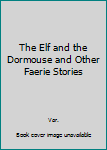 Hardcover The Elf and the Dormouse and Other Faerie Stories Book