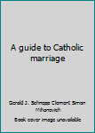 Unknown Binding A guide to Catholic marriage Book