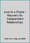 Hardcover Love Is a Choice : Recovery for Codependent Relationships Book