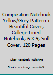 Paperback Composition Notebook Yellow/Grey Pattern : Beautiful Cover, College Lined Notebook, 6 X 9, Soft Cover, 120 Pages Book