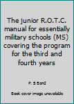 Unknown Binding The junior R.O.T.C. manual for essentially military schools (MS) covering the program for the third and fourth years Book