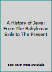 A History of Jews: From The Babylonian Exile to The Present