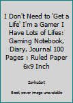 Paperback I Don't Need to 'Get a Life' I'm a Gamer I Have Lots of Lifes: Gaming Notebook, Diary, Journal 100 Pages : Ruled Paper 6x9 Inch Book