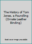 Hardcover The History of Tom Jones, a Foundling (Ornate Leather Binding) Book