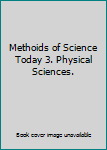 Methoids of Science Today 3. Physical Sciences.