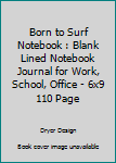 Born To Surf Notebook: Blank Lined Notebook Journal for Work, School, Office 6x9 110 page