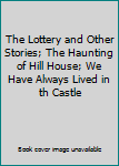 The Lottery and Other Stories; The Haunting of Hill House; We Have Always Lived in th Castle
