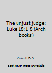 Paperback The unjust judge: Luke 18:1-8 (Arch books) Book