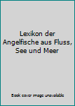 Hardcover Lexikon der Angelfische aus Fluss, See und Meer Book