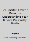 Hardcover Sell Smarter, Faster & Easier by Understanding Your Buyer's Personality Profile Book