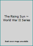 Hardcover The Rising Sun ~ World War II Series Book