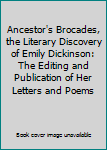 Ancestor's Brocades, the Literary Discovery of Emily Dickinson: The Editing and Publication of Her Letters and Poems